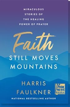 Faith Still Moves Mountains Miraculous Stories of the Healing Power of Prayer by Harris Faulkner